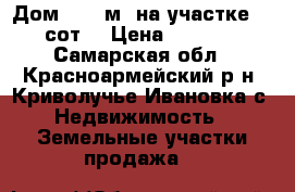 Дом 24.4 м² на участке 24.4 сот. › Цена ­ 800 000 - Самарская обл., Красноармейский р-н, Криволучье-Ивановка с. Недвижимость » Земельные участки продажа   